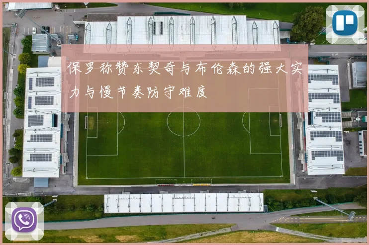 保罗称赞东契奇与布伦森的强大实力与慢节奏防守难度